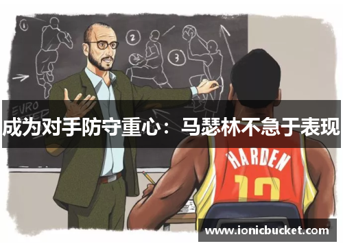 成为对手防守重心：马瑟林不急于表现